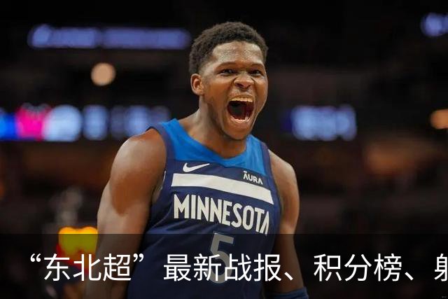 “东北超”最新战报、积分榜、射手榜来了！