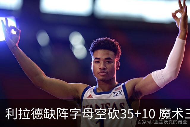 利拉德缺阵字母空砍35+10 魔术三人20+擒雄鹿