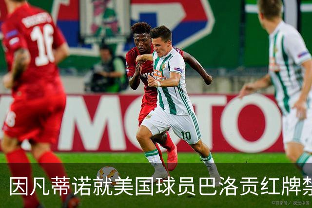 因凡蒂诺就美国球员巴洛贡红牌禁赛暂缓执行决定发表声明