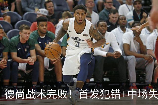 德尚战术完败！首发犯错+中场失控 高中锋枯坐替补席