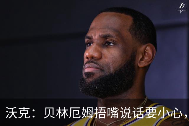 沃克：贝林厄姆捂嘴说话要小心，但这种好斗的性格是他成功的原因
