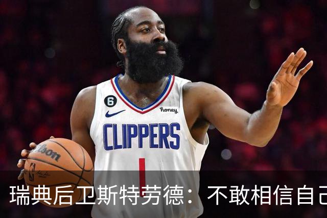 瑞典后卫斯特劳德：不敢相信自己居然首发，希望主帅对我表现满意