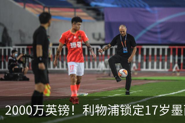 2000万英镑！利物浦锁定17岁墨西哥神童，皇马曼城和枪手都在抢